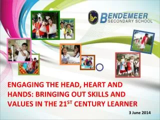 ENGAGING THE HEAD, HEART AND HANDS: BRINGING OUT SKILLS AND VALUES IN THE 21 ST CENTURY LEARNER