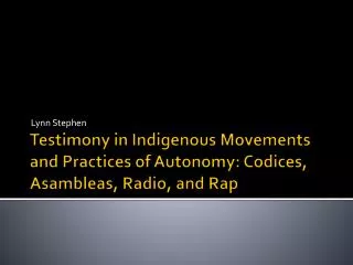 Testimony in Indigenous Movements and Practices of Autonomy: Codices, Asambleas, Radio, and Rap