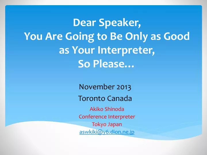 dear speaker you are going to be only as good as your interpreter so please