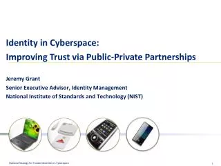Identity in Cyberspace: Improving Trust via Public-Private Partnerships Jeremy Grant