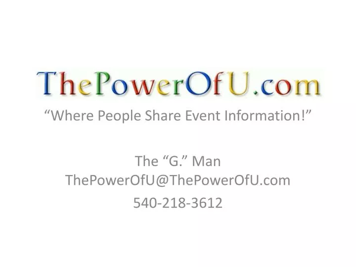 where people share event information the g man thepowerofu@thepowerofu com 540 218 3612
