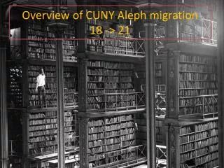 Overview of CUNY Aleph migration 18 -&gt; 21