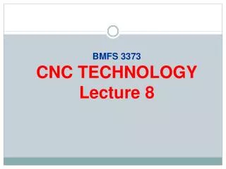 BMFS 3373 CNC TECHNOLOGY Lecture 8