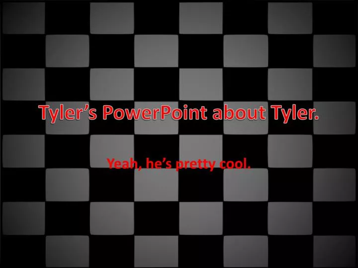 tyler s powerpoint about tyler