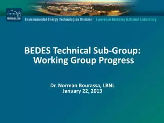 BEDES Technical Sub-Group: Working Group Progress Dr . Norman Bourassa, LBNL January 22, 2013