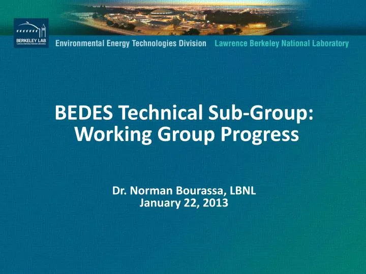 bedes technical sub group working group progress dr norman bourassa lbnl january 22 2013