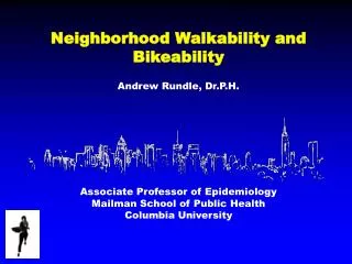 Neighborhood Walkability and Bikeability Andrew Rundle, Dr.P.H .