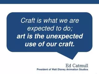 Craft is what we are expected to do; art is the unexpected use of our craft.