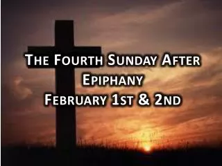 The Fourth Sunday After Epiphany February 1st &amp; 2nd