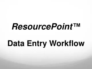 ResourcePoint ™ Data Entry Workflow