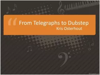 From Telegraphs to Dubstep