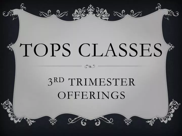tops classes 3 rd trimester offerings