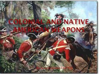 COLONIAL AND NATIVE AMERICAN Weapons