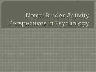 Notes/Binder Activity Perspectives in Psychology