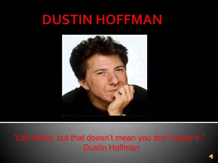 life stinks but that doesn t mean you don t enjoy it dustin hoffman