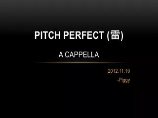 Pitch perfect ( ? ) A cappella