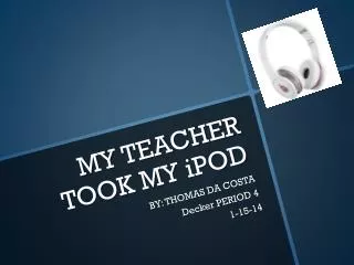 MY TEACHER TOOK MY iPOD