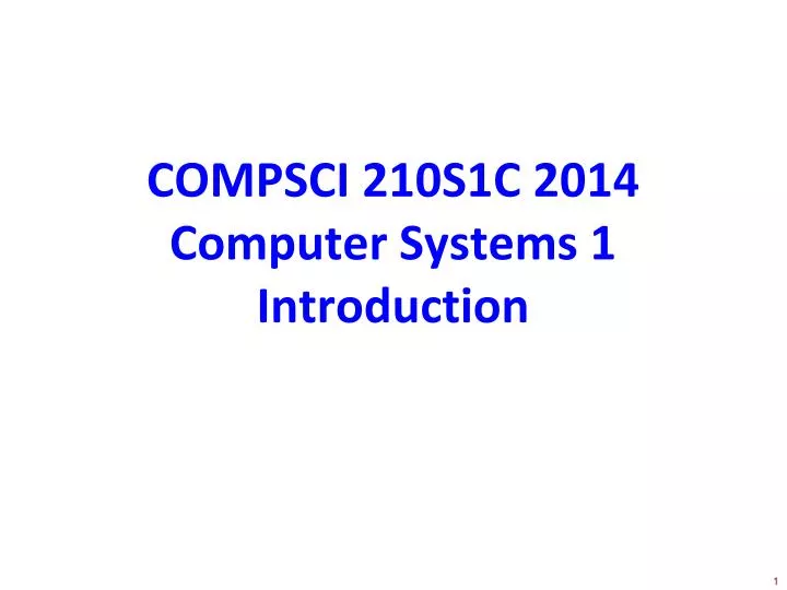 compsci 210s1c 2014 computer systems 1 introduction