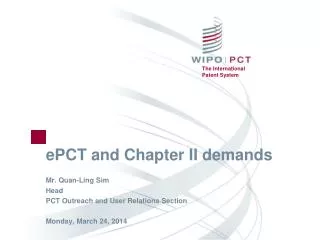 ePCT and Chapter II demands Mr. Quan-Ling Sim Head PCT Outreach and User Relations Section