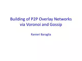 Building of P2P Overlay Networks via Voronoi and Gossip Ranieri Baraglia