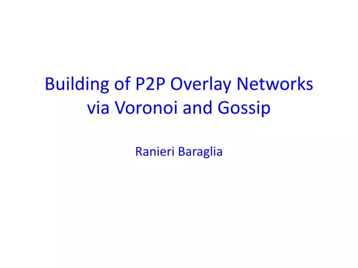 building of p2p overlay networks via voronoi and gossip ranieri baraglia