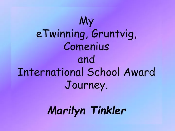 my etwinning gruntvig comenius and international school award journey marilyn tinkler