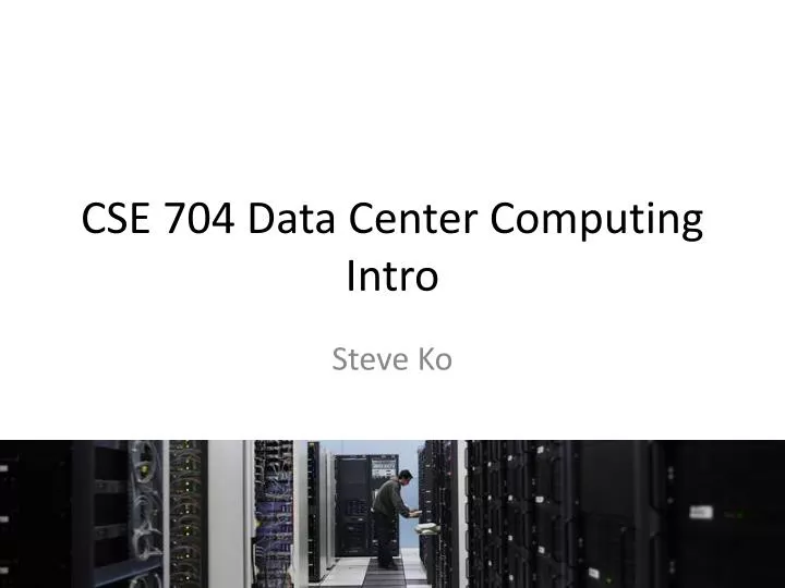 cse 704 data center computing intro