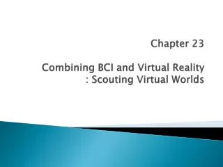 Chapter 23 Combining BCI and Virtual Reality : Scouting Virtual Worlds