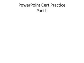 PowerPoint Cert Practice Part II