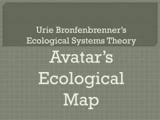 Urie Bronfenbrenner’s Ecological Systems Theory Avatar’s Ecological Map