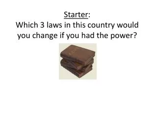 Starter : Which 3 laws in this country would you change if you had the power?