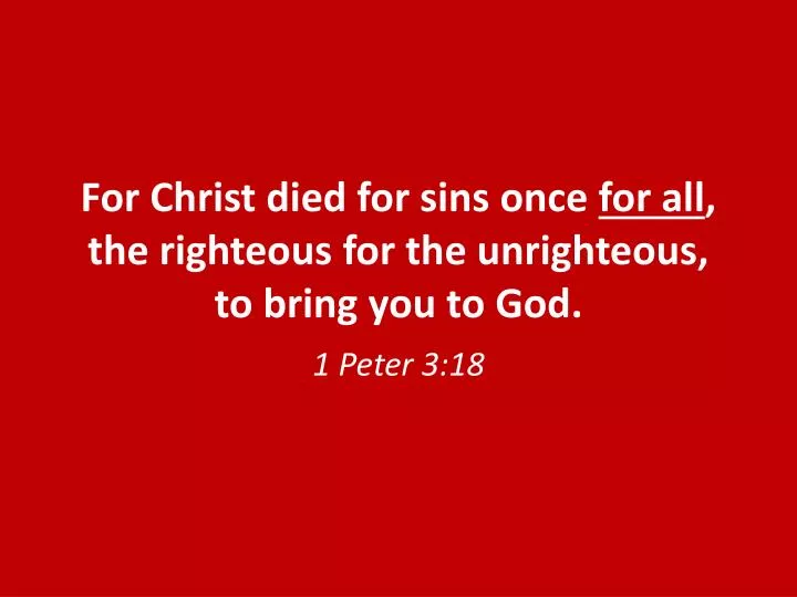 for christ died for sins once for all the righteous for the unrighteous to bring you to god