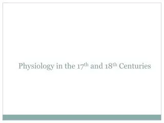 Physiology in the 17 th and 18 th Centuries