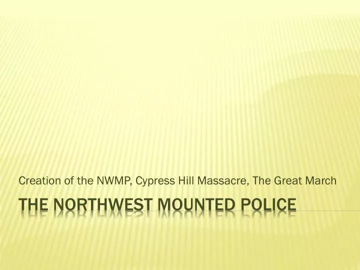 creation of the nwmp cypress hill massacre the great march
