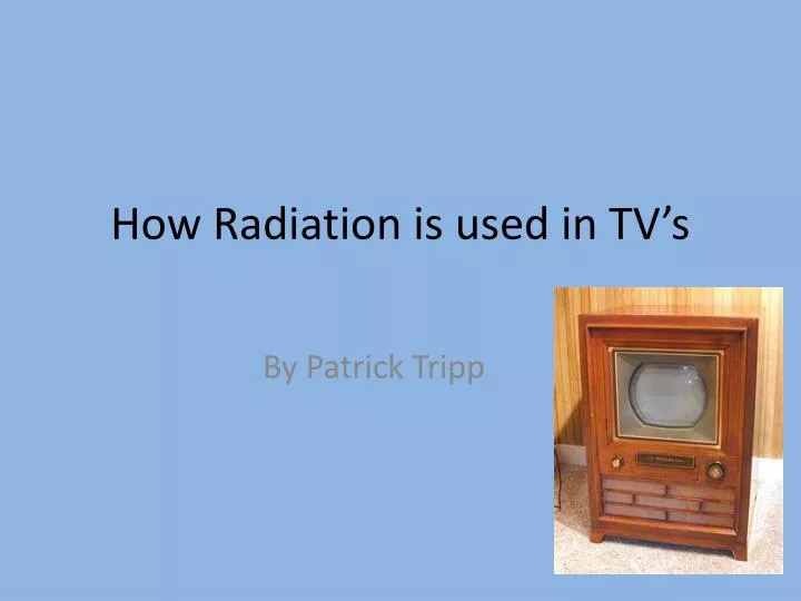 how radiation is used in tv s