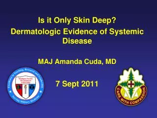 Is it Only Skin Deep? Dermatologic Evidence of Systemic Disease MAJ Amanda Cuda , MD 7 Sept 2011