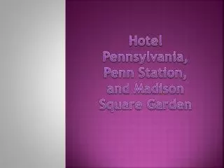 Hotel Pennsylvania, Penn Station, a nd M adison S quare G arden
