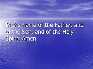 In the name of the Father, and of the Son, and of the Holy Spirit. Amen
