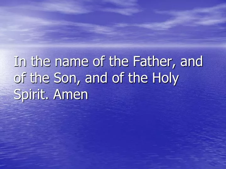 in the name of the father and of the son and of the holy spirit amen