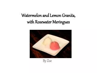 Watermelon and Lemon Granita, with Rosewater M eringues