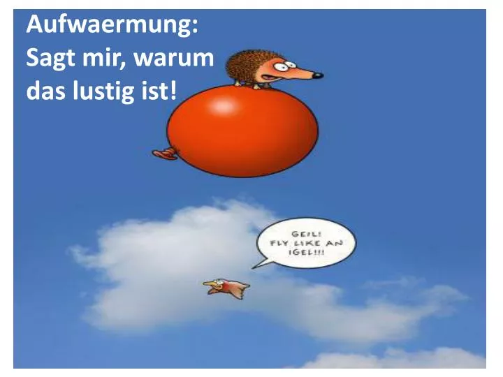 aufwaermung sagt mir warum das lustig ist