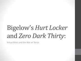 Bigelow’s Hurt Locker and Zero Dark Thirty :