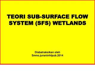 TEORI SUB-SURFACE FLOW SYSTEM (SFS) WETLANDS Disbatraksikan oleh Smno.jursntnhfpub.2014