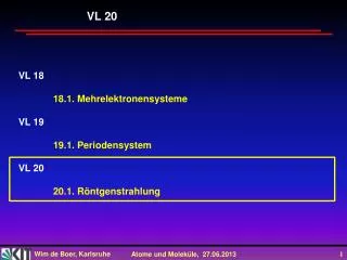 VL 18 	18.1. Mehrelektronensysteme VL 19 	19.1. Periodensystem VL 20 20.1 . Röntgenstrahlung