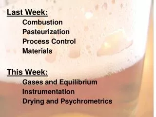 Last Week: 	Combustion 	Pasteurization 	Process Control 	Materials This Week: