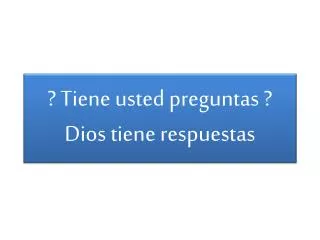 tiene usted preguntas dios tiene respuestas