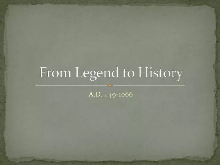 from legend to history