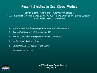 Recent Studies in Ice Cloud Models Bryan Baum 1 , Ping Yang 2 , Andy Heymsfield 3 ,