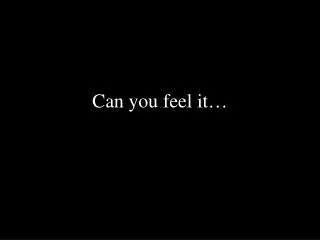 Can you feel it…