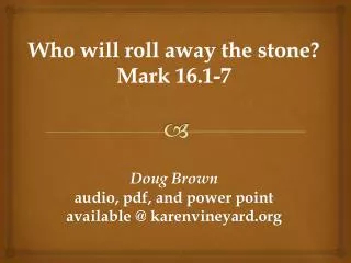 Who will roll away the stone? Mark 16.1-7